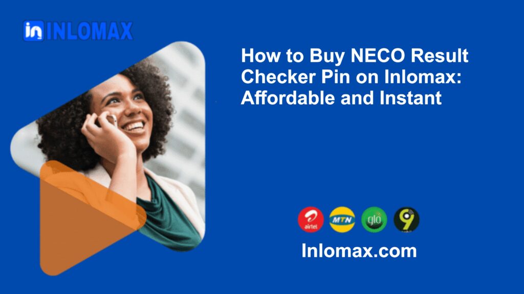How to Buy NECO Result Checker Pin on Inlomax: Affordable and Instant